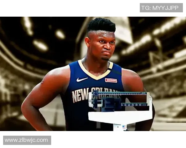 锡安体重问题持续发酵鹈鹕队聘请营养师全程监管饮食健康